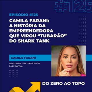 #125 – Camila Farani: a história da empreendedora que virou “tubarão” do Shark Tank