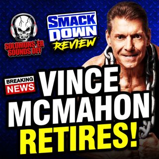 Smackdown 7/22/22 Review - REACTION TO VINCE MCMAHON RETIRING FROM WWE