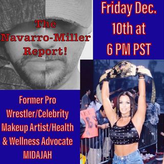 The Navarro-Miller Report! Ep. 18 With Special Guest Co-Host Retired Pro Wrestler MIDAJAH