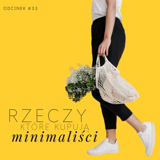 #33 Rzeczy, które kupują minimaliści
