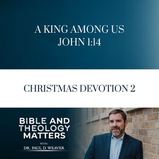 BTM 42 - A King Among Us (John 1:14) - Christmas Devotion 2