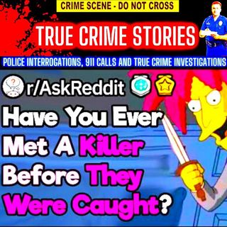 What Was It Like Meeting A Serial Killer Before They Were Caught?