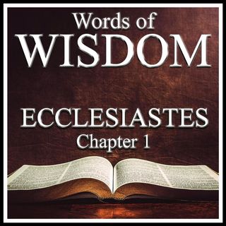 Words of Wisdom I (Ecclesiastes 1)
