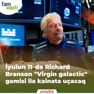 İyulun 11-də Richard Branson "Virgin galactic" gəmisi ilə kainata uçacaq | Tam vaxtı #59