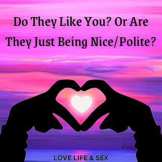 Do They Like You? Or Are They Just Being Nice:Polite?