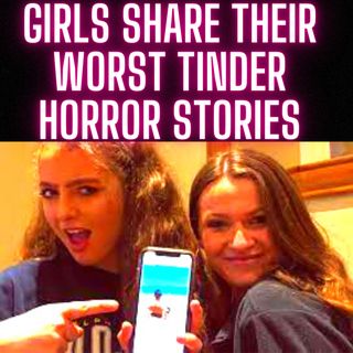Girls Share Their WORST Tinder HORROR Stories