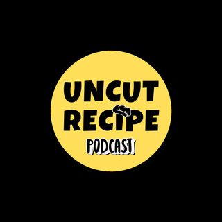 Uncut Recipe Podcast