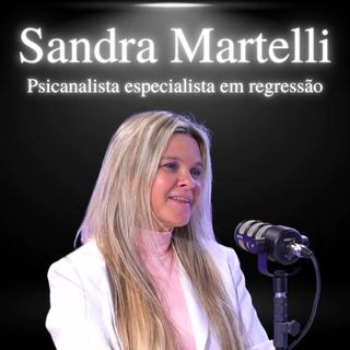 Sandra Martelli, terapia de vidas passadas - EP#42