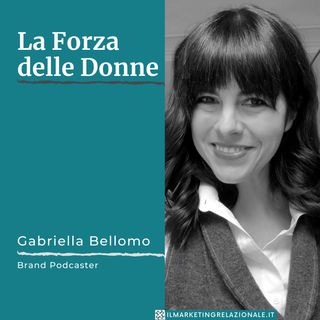 La Forza delle Donne - intervista a Gabriella Bellomo, Brand Podcaster