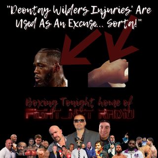 "Deontay Wilders Injuries' Are Used As An Excuse... Sorta!"
