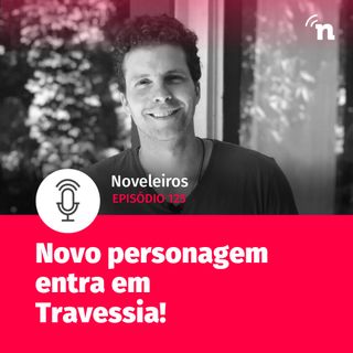 #125 - Novo personagem chega para causar em Travessia!