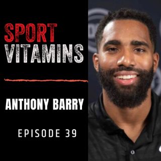 Episode 39 - SPORT VITAMINS / guest Anthony Barry, Athletic Performance Coach