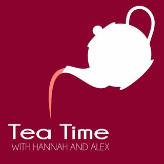 Tea Time: With Hannah and Alex