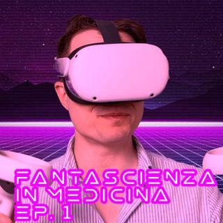 Fantascienza in Medicina - Ep. 1 - Realtà Virtuale