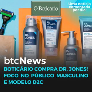 BTC News - Boticário compra Dr. JONES! Foco no público masculino e modelo D2C