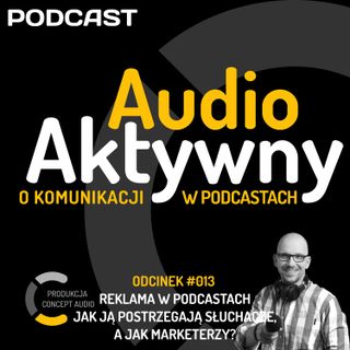 #013 - Reklama w podcastach - jak ją postrzegają słuchacze, a jak marketerzy?