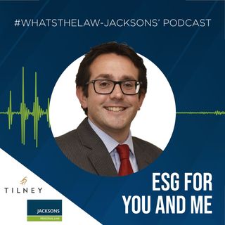 #WHATSTHELAW - JACKSONS' PODCAST - ESG FOR YOU AND ME