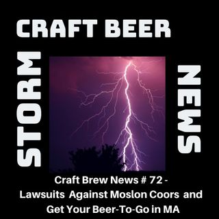 Craft Brew News # 72 - Lawsuits Against Moslon Coors and Get Your Beer-To-Go in MA