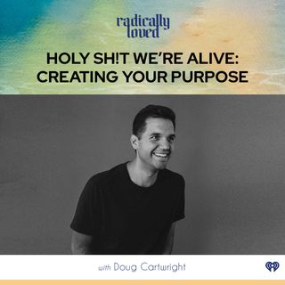 Episode 461. Holy Sh!t We're Alive: Creating Your Purpose with Doug Cartwright