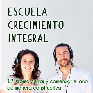 Cómo cerrar y comenzar el año de manera constructiva #19- Podcast Escuela Crecimiento Integral