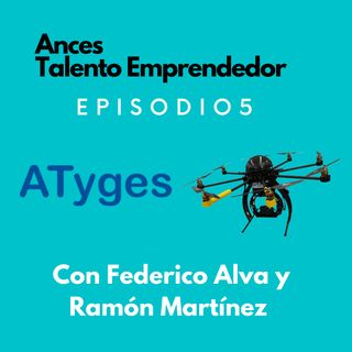 5 ATYGES, drones de uso civil, con Federico Alva y Ramón Martínez
