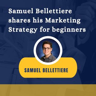 Samuel Bellettiere shares his Marketing Strategy for beginners