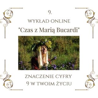 Wykład "Czas z Marią Bucardi" nr 9. Symbolika tej cyfry. Różnorodne tematy: mit “ciężkiej pracy”, religie panujące, mądrość kart Tarota, IX