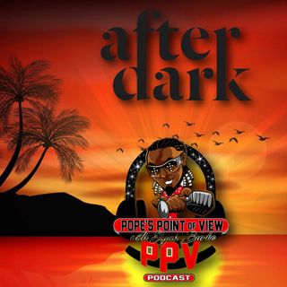 Pope's Point of View: "Pope After Dark" (Ep: 64)