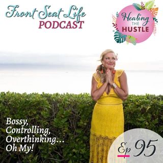95. Bossy, Controlling, Overthinking… Oh My! – Healing the Hustle