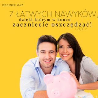 #67 Łatwe nawyki finansowe, dzięki którym w końcu zaczniecie oszczędzać