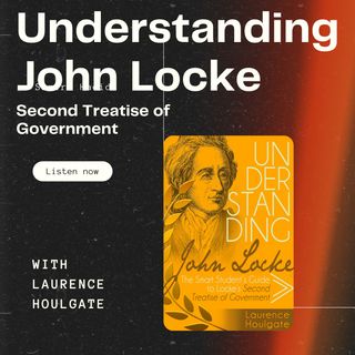 Second Treatise of Government EP 1 About John Locke