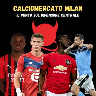 Calciomercato Milan - Il punto sulle trattative per il difensore