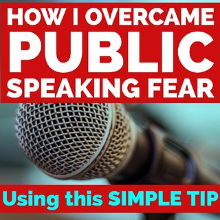 How I Overcame My Fear Of Public Speaking Using This Simple Yet Effective Tip