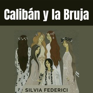 6.4. Calibán y la Bruja - Silvia Federici- Cap II [cuarta parte]: Acumulación de trabajo y degradación de las mujeres (Audiolibro)