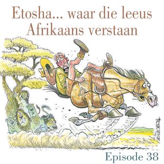 Ep.38 Etosha... waar die leeus Afrikaans verstaan