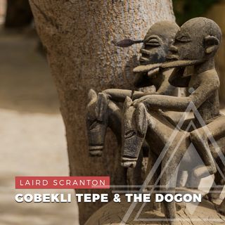 S01E01 - Laird Scranton // Gobekli Tepe and the Dogon Tribe of Africa