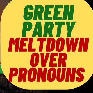 WOKE MELTDOWN Over Green Party Misgendering
