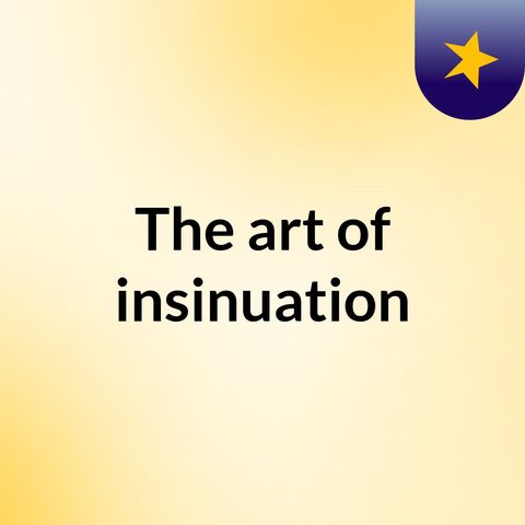 Episode 6 - The art of insinuation