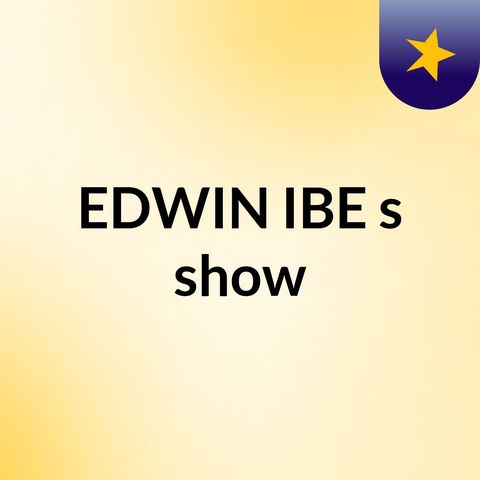Episode 5 - EDWIN IBE's show
