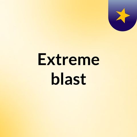 Episode 1 - Extreme blast
