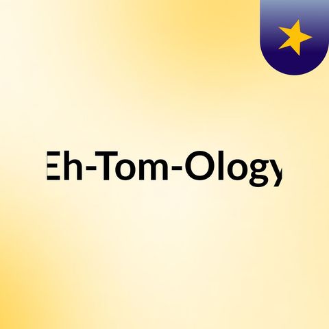 Episode 2 - Eh-Tom-Ology