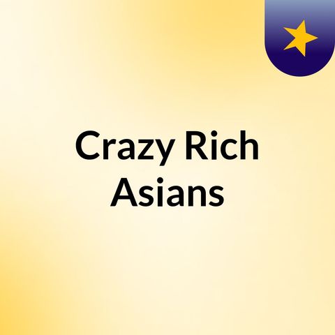 Crazy Rich Asians-pt. 1