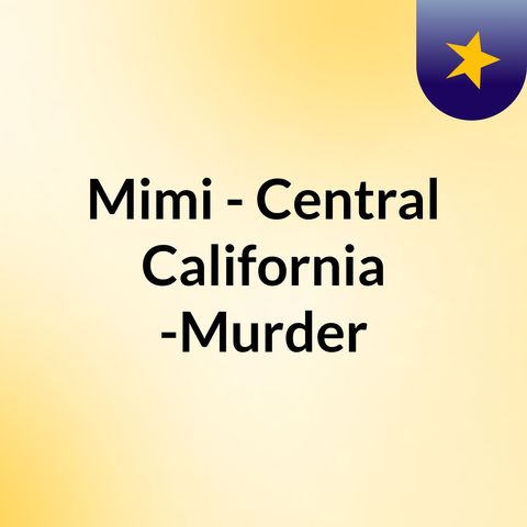 Mimi - Chowchilla California- Facilitation for Murder - LWOP