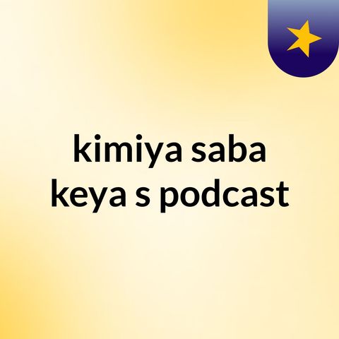 Episode 2 - kimiya saba keya's podcast