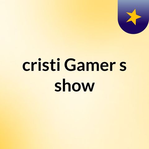 Episodio 12 - cristi Gamer's show