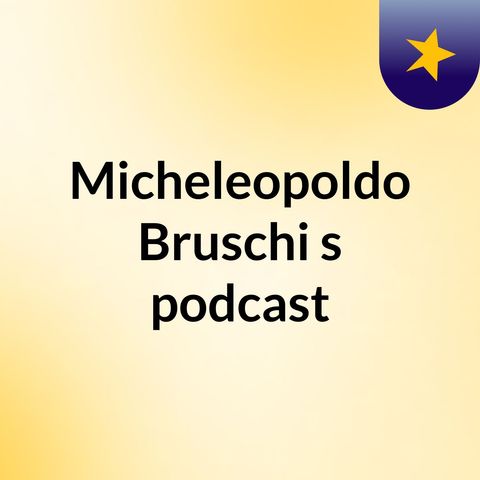 Episodio 7 - Micheleopoldo Bruschi's podcast