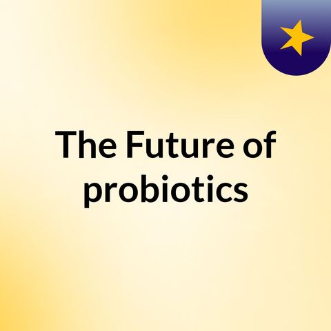 The Future Of Probiotics