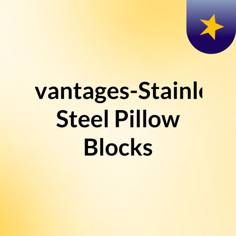 Key Advantages of Stainless Steel Pillow Blocks You Need to Know