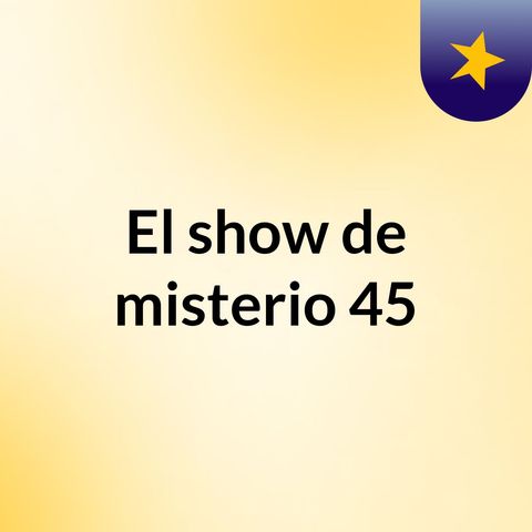 Episodio 5 - El show de misterio 45