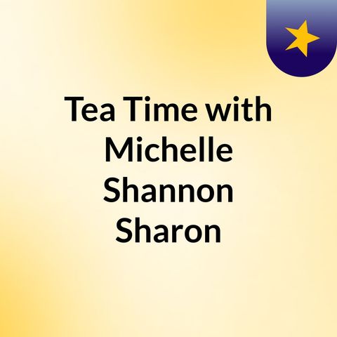 Tea Time with Michelle, Shannon & Sharon Ep1